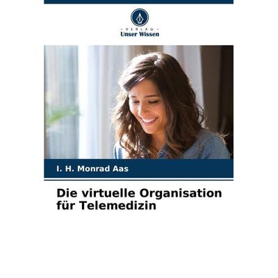 Die virtuelle Organisation für Telemedizin, Taschenbuch von I. H. Monrad Aas, Verlag Unser Wissen, 978-620-8-12455-7