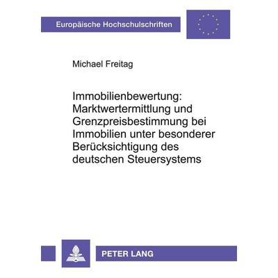 Immobilienbewertung: Marktwertermittlung und Grenzpreisbestimmung bei Immobilien unter besonderer Berücksichtigung des deutschen Steuersystems,