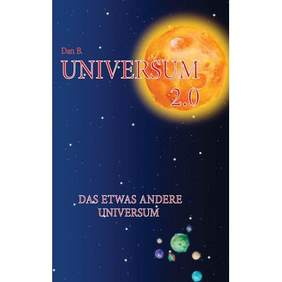 Universum 2.0, Taschenbuch von Dan Bonnan, BoD – Books on Demand, 978-3-8482-1046-6