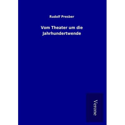 Vom Theater um die Jahrhundertwende, Gebundene Ausgabe von Rudolf Presber, BoD - Books on Demand