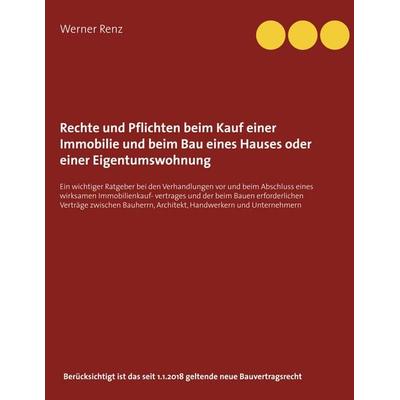 Rechte und Pflichten beim Kauf einer Immobilie und beim Bau eines Hauses oder einer Eigentumswohnung, Taschenbuch von Werner Renz, BoD – Books on