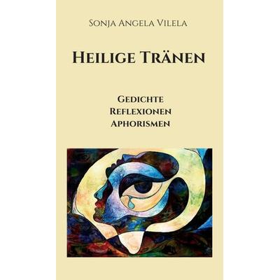 Heilige Tränen, Gebundene Ausgabe von Sonja Angela Vilela, Tredition, 978-3-7469-8251-9