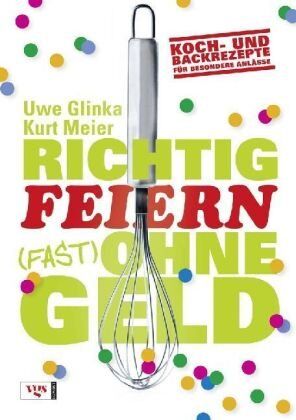 Uwe Glinka - Richtig feiern (fast) ohne Geld: Koch- und Backrezepte für besondere Anlässe - Preis vom 09.10.2026 07:28:09 h