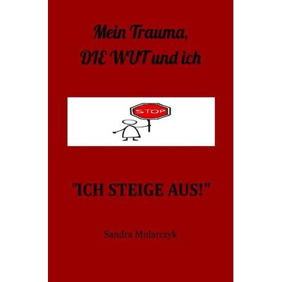 Mein Trauma und ich / 'ICH STEIGE AUS'; Taschenbuch von Sandra Mularczyk, Epubli, 978-3-7549-5906-0
