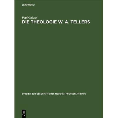 Die Theologie W. A. Tellers, Gebundene Ausgabe von Paul Gabriel, De Gruyter, 978-3-11-118645-0