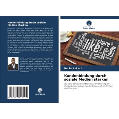 Kundenbindung durch soziale Medien stärken, Taschenbuch von Nache Lekwot, Verlag Unser Wissen, 978-620-8-91822-4