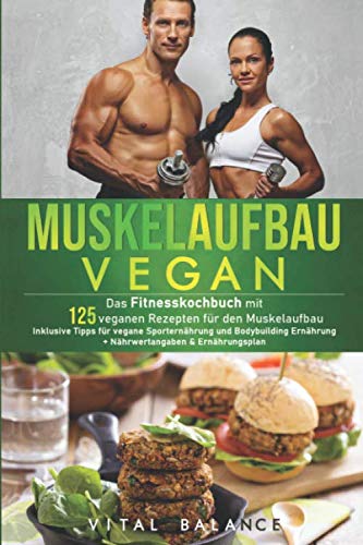 Vital Balance - Muskelaufbau Vegan: Das Fitnesskochbuch mit 125 veganen Rezepten für den Muskelaufbau inklusive Tipps für vegane Sporternährung und Bodybuilding ... (Vegane Ernährung für Sportler, Band 1) - Preis vom 09.10.2026 07:28:09 h