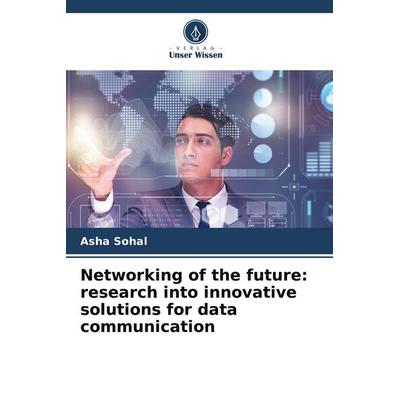 Networking of the future: research into innovative solutions for data communication, Taschenbuch von Asha Sohal, Verlag Unser Wissen,