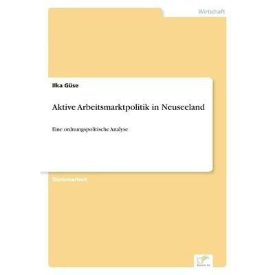 Aktive Arbeitsmarktpolitik in Neuseeland, Taschenbuch von Ilka Güse, GRIN, 978-3-8386-1365-9