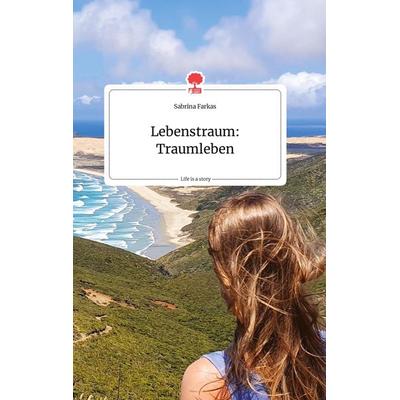 Lebenstraum: Traumleben. Life is a Story - story.one, Gebundene Ausgabe von Sabrina Farkas, Story.one publishing, 978-3-7108-0204-1