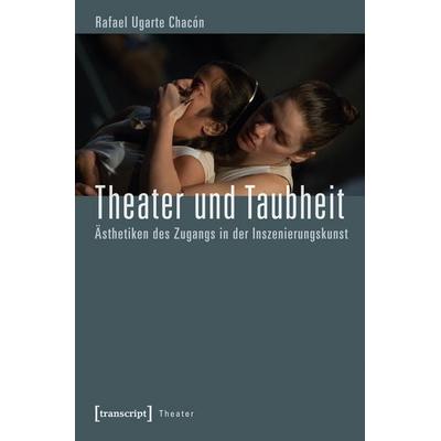 Theater und Taubheit, Taschenbuch von Rafael Ugarte Chacón, Transcript, 978-3-8376-2962-0