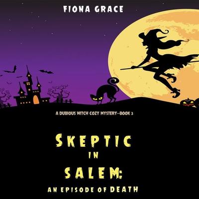 Skeptic in Salem: An Episode of Death (A Dubious Witch Cozy Mystery—Book 3) - Fiona Grace, Audio, 9781094317083