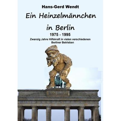 Ein Heinzelmännchen in Berlin 1975-1995, Taschenbuch von Hans-Gerd Wendt, Epubli, 978-3-8197-5910-9