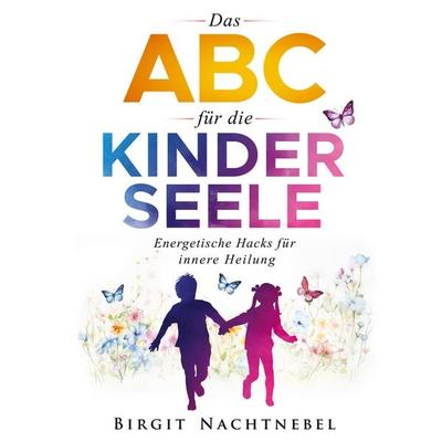 Das ABC für die Kinderseele, Gebundene Ausgabe von Birgit Nachtnebel, BoD – Books on Demand, 978-3-7583-8236-9