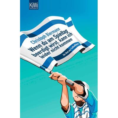 Wenn Du am Spieltag beerdigt wirst, kann ich leider nicht kommen, Taschenbuch von Christoph Biermann, Kiepenheuer & Witsch, 978-3-462-02464-7