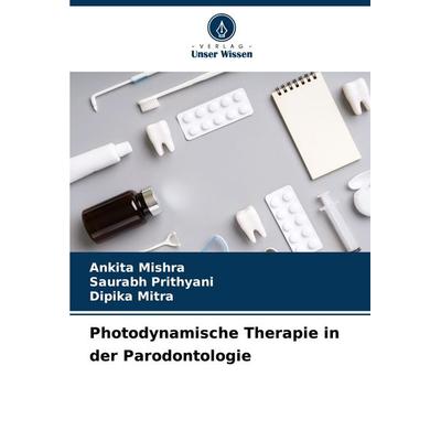 Photodynamische Therapie in der Parodontologie, Taschenbuch von Ankita Mishra,Saurabh Prithyani,Dipika Mitra, Verlag Unser Wissen, 978-620-6-62319-9