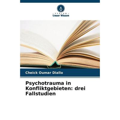 Psychotrauma in Konfliktgebieten: drei Fallstudien, Taschenbuch von Cheick Oumar Diallo, Verlag Unser Wissen