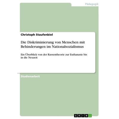 Die Diskriminierung von Menschen mit Behinderungen im Nationalsozialismus, Taschenbuch von Christoph Staufenbiel, GRIN, 978-3-656-85438-8