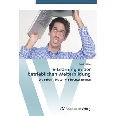 E-Learning in der betrieblichen Weiterbildung, Taschenbuch von Sarah Müller, AV Akademikerverlag, 978-3-639-44336-3