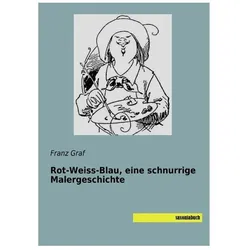 Rot-Weiss-Blau, eine schnurrige Malergeschichte, Belletristik von Franz Graf