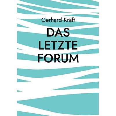 Das letzte Forum, Taschenbuch von Gerhard Kräft, BoD – Books on Demand, 978-3-7526-9139-9