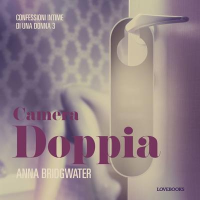 Camera doppia - Confessioni intime di una donna 3 - Anna Bridgwater, Audio, 9788726303377