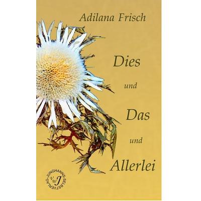 Dies und Das und Allerlei, Gebundene Ausgabe von Adilana Frisch, BoD – Books on Demand, 978-3-7347-8569-6