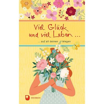 Viel Glück und viel Leben auf all deinen Wegen, Gebundene Ausgabe von , Verlag am Eschbach, 978-3-9870018-8-8