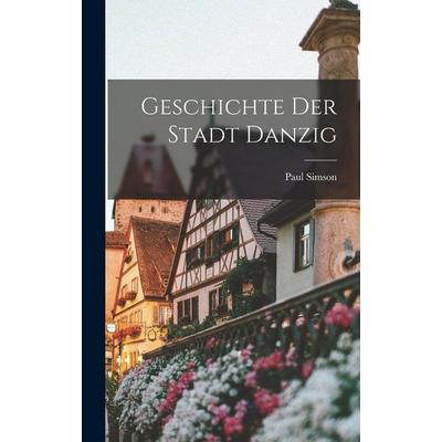 Geschichte der Stadt Danzig, Gebundene Ausgabe von Paul Simson, Legare Street Press, 978-1-01-619894-3