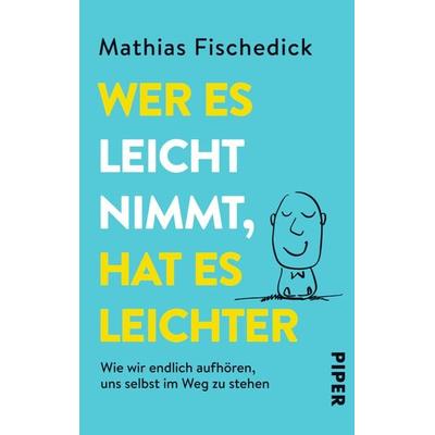 Wer es leicht nimmt, hat es leichter, Taschenbuch von Mathias Fischedick, Piper Taschenbuch, 978-3-492-30513-6