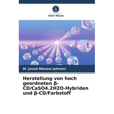 Herstellung von hoch geordneten ¿-CD/CaSO4.2H2O-Hybriden und ¿-CD/Farbstoff, Taschenbuch von M. Javad Niknam Jahromi, Verlag Unser Wissen,