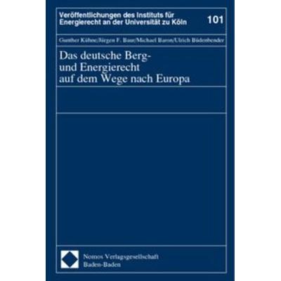 Das deutsche Berg- und Energierecht auf dem Wege nach Europa, Gebundene Ausgabe von Gunther Kühne,Jürgen F. Baur,Michael Baron,Ulrich Büdenbender,