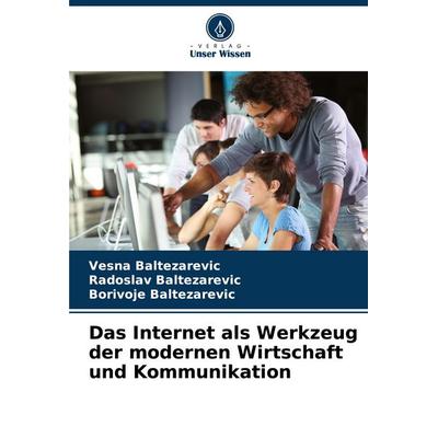 Das Internet als Werkzeug der modernen Wirtschaft und Kommunikation, Taschenbuch von Vesna Baltezarevic,Radoslav Baltezarevic,Borivoje Baltezarevic,