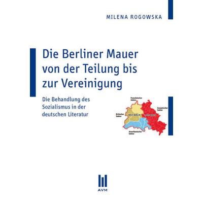 Die Berliner Mauer von der Teilung bis zur Vereinigung, Taschenbuch von Milena Rogowska, Akademische Verlagsgemeinschaft München, 978-3-86924-804-2