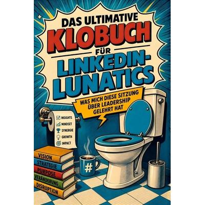 Das ultimative Klobuch für LinkedIn-Lunatics, Taschenbuch von Luca Möller, Tiptop, 978-3-696-10274-6
