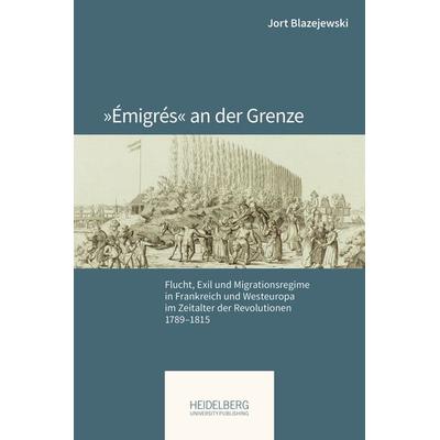 »Émigrés« an der Grenze, Gebundene Ausgabe von Jort Blazejewski, Heidelberg University Publishing, 978-3-96822-315-5
