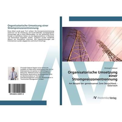 Organisatorische Umsetzung einer Strompreiszonentrennung, Taschenbuch von Christoph Gabauer, AV Akademikerverlag, 978-620-2-22051-4