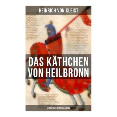 Das Käthchen von Heilbronn (Historisches Ritterschauspiel), Taschenbuch von Heinrich Kleist, Musaicum Books, 978-80-272-5723-2
