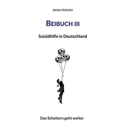 Beibuch III: Suizidhilfe in Deutschland, Taschenbuch von Jochen Schmitz, BoD – Books on Demand, 978-3-695-75920-0