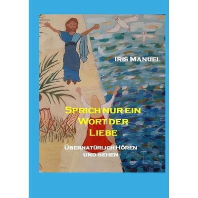 Sprich nur ein Wort der Liebe, Gebundene Ausgabe von Iris Manuel, Tredition, 978-3-347-79199-2