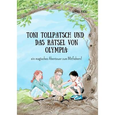 Toni Tollpatsch und das Rätsel von Olympia: ein magisches Abenteuer zum Mitfiebern!, Taschenbuch von Sophia Haski, Epubli, 978-3-8187-5327-6