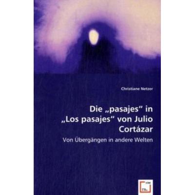 Netzer, C: Die 'pasajes' in 'Los pasajes' von Julio Cort, Taschenbuch von Mag. Christiane Netzer, VDM, 978-3-639-00705-3