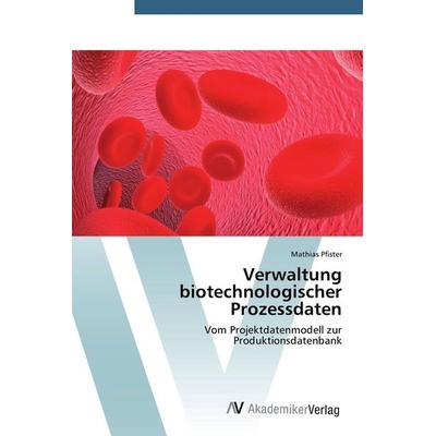 Verwaltung biotechnologischer Prozessdaten, Taschenbuch von Mathias Pfister, AV Akademikerverlag, 978-3-639-39425-2