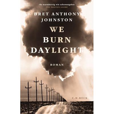 We Burn Daylight, Gebundene Ausgabe von Bret Anthony Johnston, C.H. Beck
