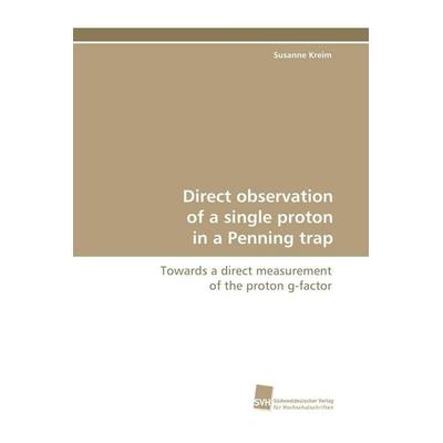 Direct observation of a single proton in a Penning trap, Taschenbuch von Susanne Kreim, Südwestdeutscher Verlag für Hochschulschriften,