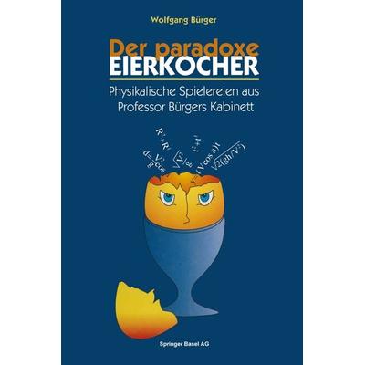 Der paradoxe Eierkocher, Taschenbuch von Wolfgang Bürger, Springer Basel, 978-3-0348-6003-1