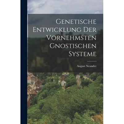 Genetische Entwicklung der vornehmsten gnostischen Systeme, Taschenbuch von August Neander, Hutson Street Press, 978-1-01-761577-7