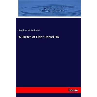 A Sketch of Elder Daniel Hix, Taschenbuch von Stephen M. Andrews, Hansebooks, 978-3-337-76669-6