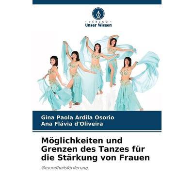Möglichkeiten und Grenzen des Tanzes für die Stärkung von Frauen, Taschenbuch von Gina Paola Ardila Osorio,Ana Flávia d'Oliveira; Verlag Unser Wissen,