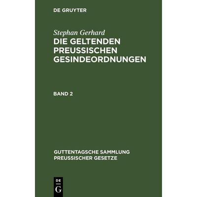 Stephan Gerhard: Die geltenden preussischen Gesindeordnungen. Band 2, Gebundene Ausgabe von Stephan Gerhard, De Gruyter Mouton, 978-3-11-260535-6